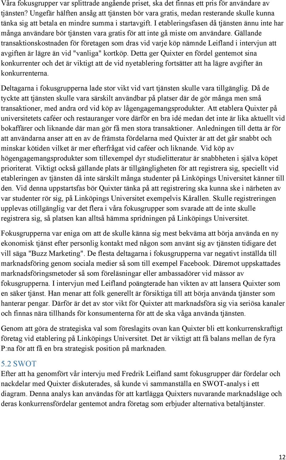 I etableringsfasen då tjänsten ännu inte har många användare bör tjänsten vara gratis för att inte gå miste om användare.