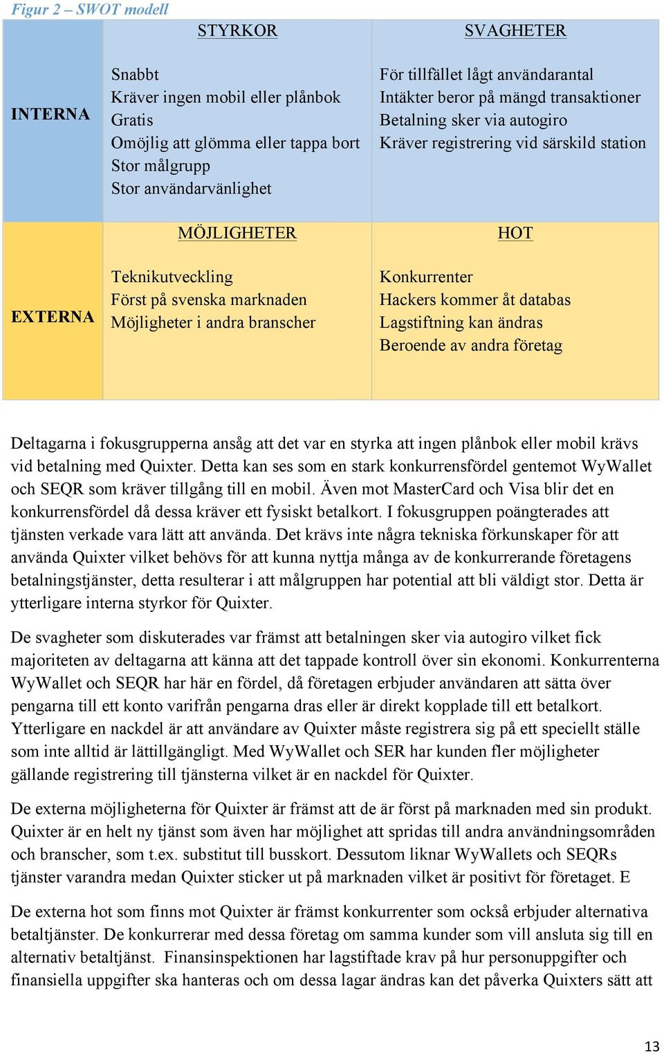särskild station HOT Konkurrenter Hackers kommer åt databas Lagstiftning kan ändras Beroende av andra företag Deltagarna i fokusgrupperna ansåg att det var en styrka att ingen plånbok eller mobil
