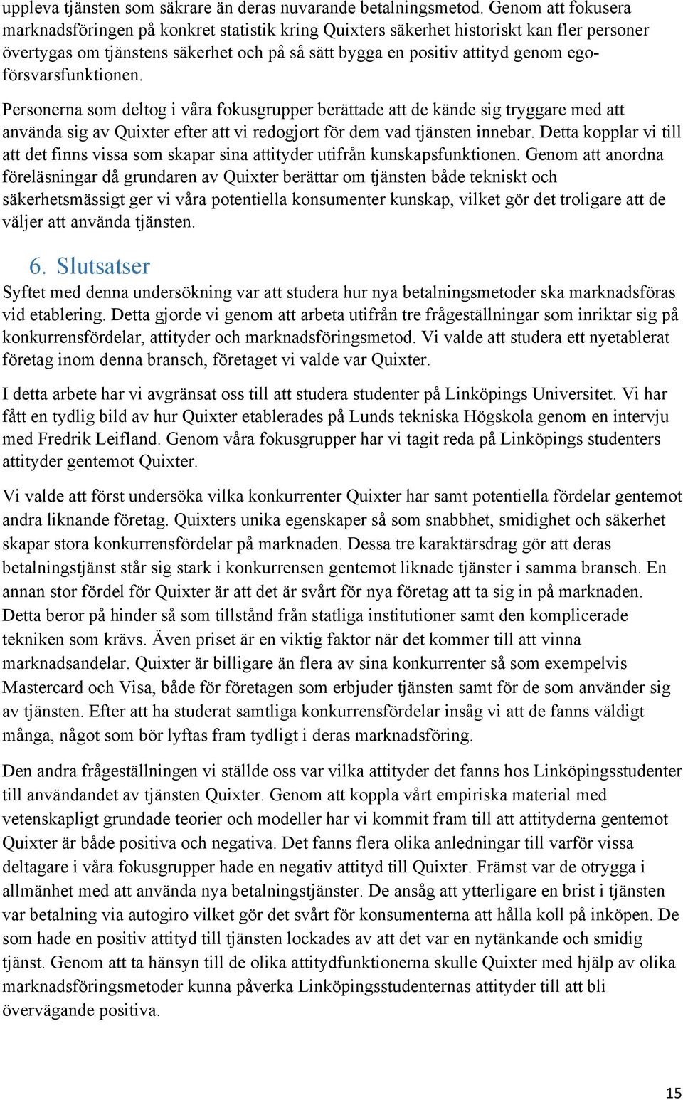 egoförsvarsfunktionen. Personerna som deltog i våra fokusgrupper berättade att de kände sig tryggare med att använda sig av Quixter efter att vi redogjort för dem vad tjänsten innebar.