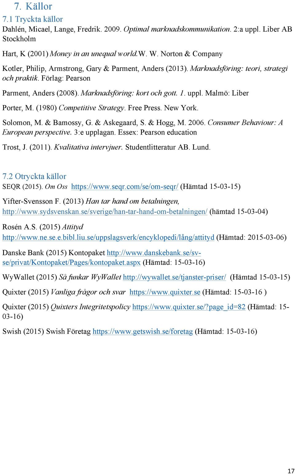 Malmö: Liber Porter, M. (1980) Competitive Strategy. Free Press. New York. Solomon, M. & Bamossy, G. & Askegaard, S. & Hogg, M. 2006. Consumer Behaviour: A European perspective. 3:e upplagan.