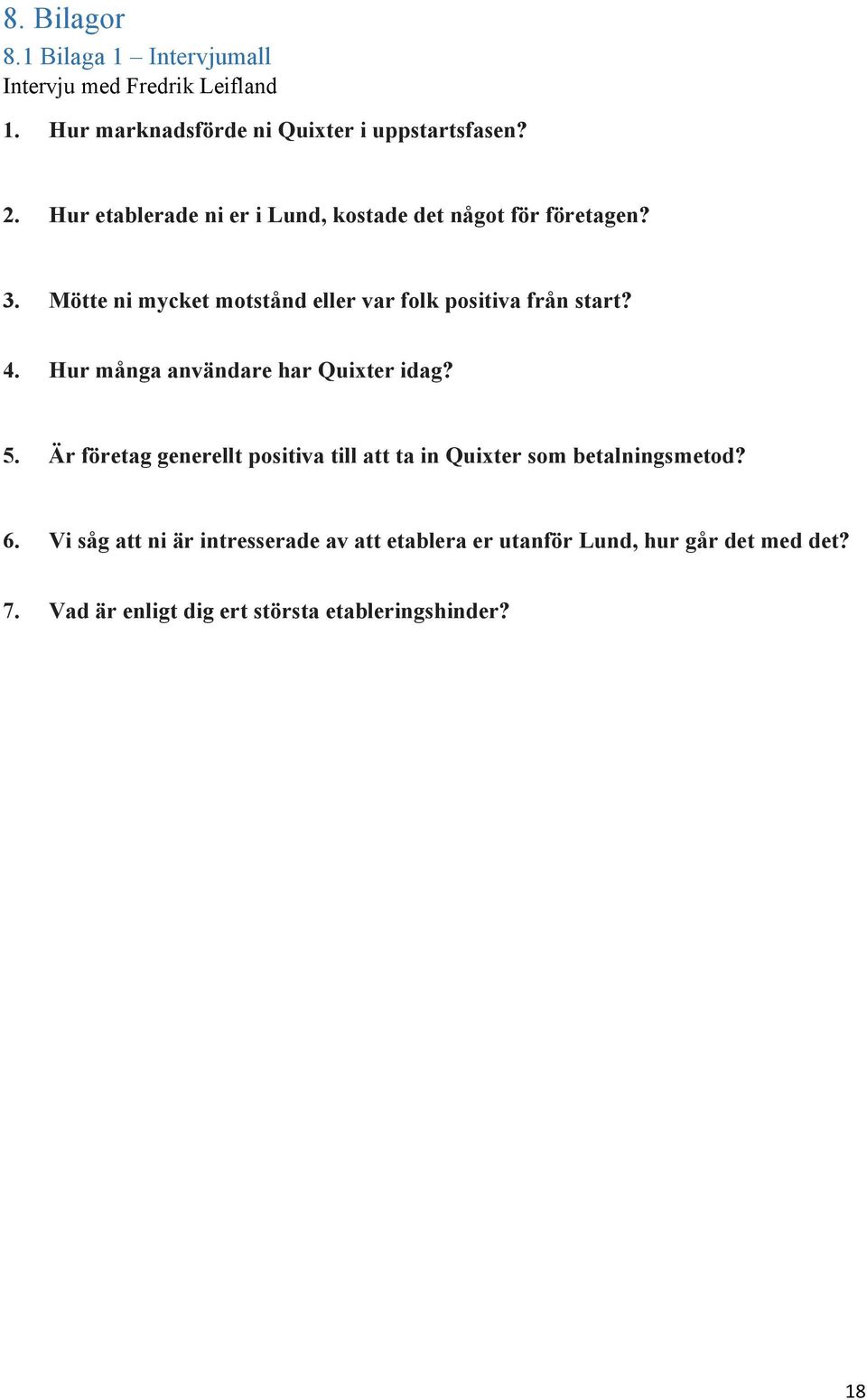 4. Hur många användare har Quixter idag? 5. Är företag generellt positiva till att ta in Quixter som betalningsmetod? 6.