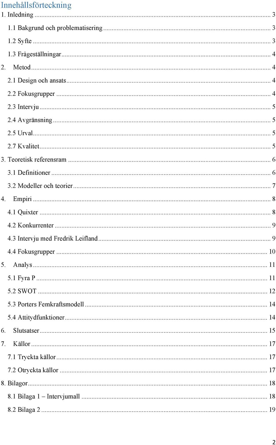 1 Quixter... 8 4.2 Konkurrenter... 9 4.3 Intervju med Fredrik Leifland... 9 4.4 Fokusgrupper... 10 5. Analys... 11 5.1 Fyra P... 11 5.2 SWOT... 12 5.3 Porters Femkraftsmodell.