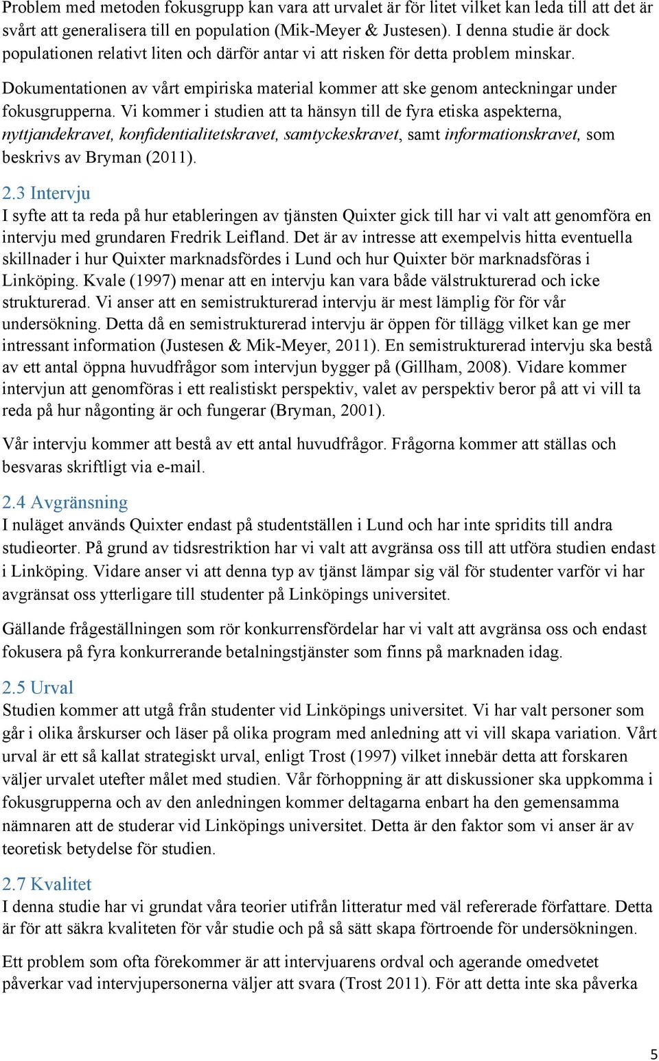 Dokumentationen av vårt empiriska material kommer att ske genom anteckningar under fokusgrupperna.