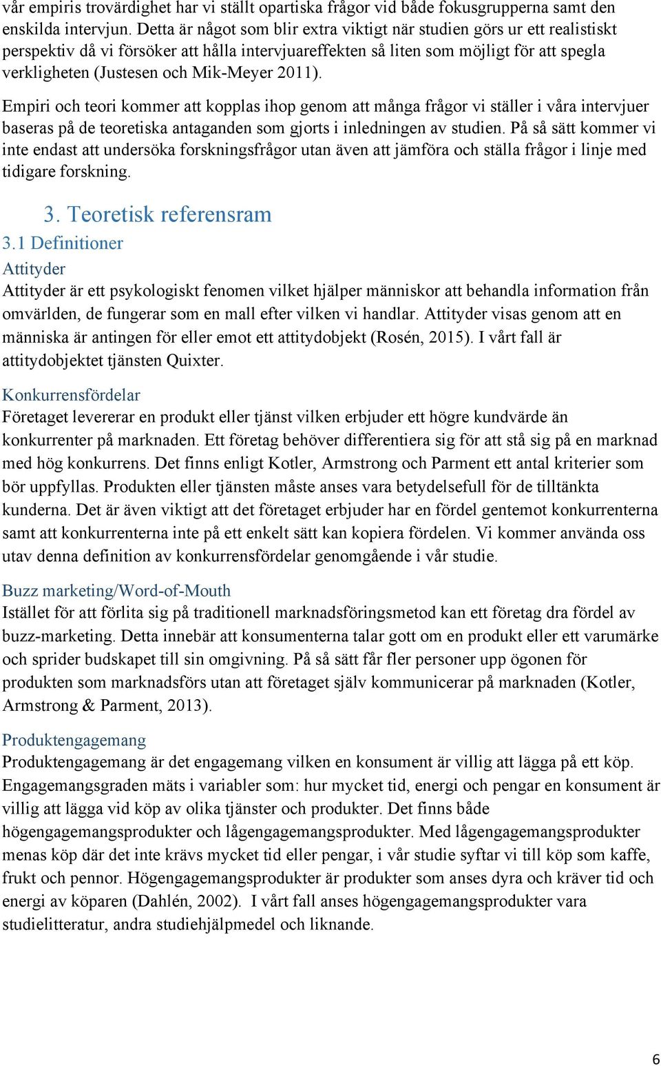 Mik-Meyer 2011). Empiri och teori kommer att kopplas ihop genom att många frågor vi ställer i våra intervjuer baseras på de teoretiska antaganden som gjorts i inledningen av studien.