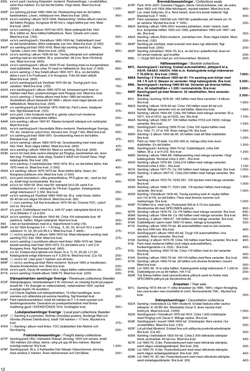 Restsamling i Verbis-album med en del bättre Ringtyp, Kongress till 80 öre x, några bättre par mm. Mest bra kval. (400) 950:- 838A xx/x/o samling i 2 album 1870-tal-1973. Mest ostämplat från 1941. Bl.