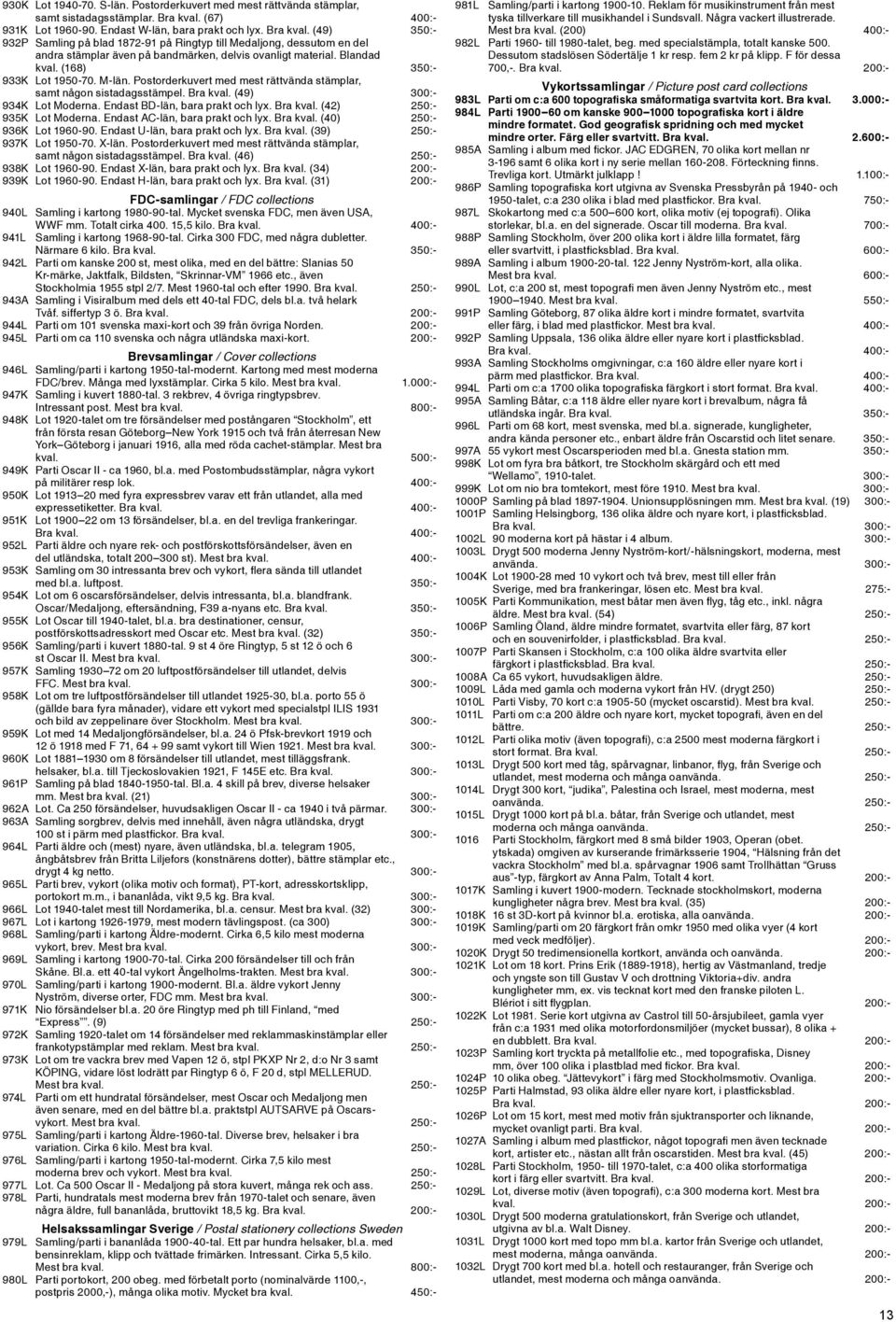 (49) 350:- 932P Samling på blad 1872-91 på Ringtyp till Medaljong, dessutom en del andra stämplar även på bandmärken, delvis ovanligt material. Blandad kval. (168) 350:- 933K Lot 1950-70. M-län.