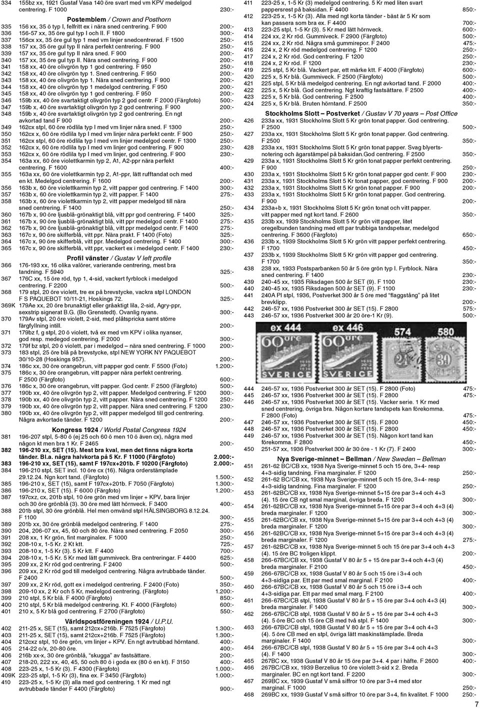F 900 250:- 339 157 xx, 35 öre gul typ II nära sned. F 900 200:- 340 157 xx, 35 öre gul typ II. Nära sned centrering. F 900 200:- 341 158 xx, 40 öre olivgrön typ 1 god centrering.