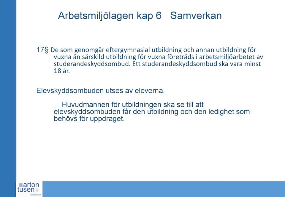 Ett studerandeskyddsombud ska vara minst 18 år. Elevskyddsombuden utses av eleverna.