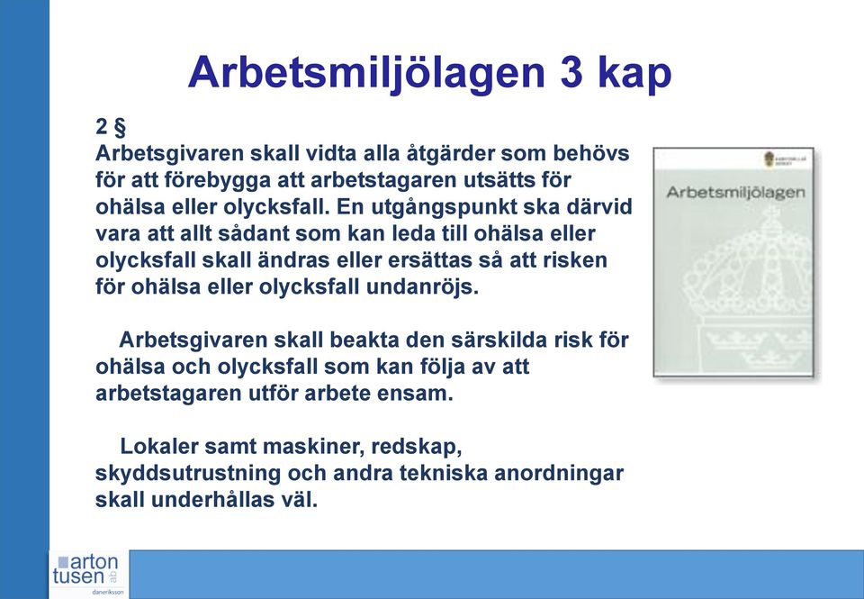 En utgångspunkt ska därvid vara att allt sådant som kan leda till ohälsa eller olycksfall skall ändras eller ersättas så att risken för