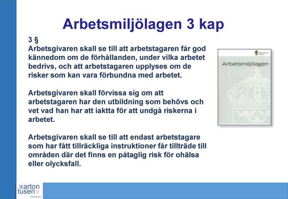 Arbetsgivaren skall förvissa sig om att arbetstagaren har den utbildning som behövs och vet vad han har att iaktta för att undgå