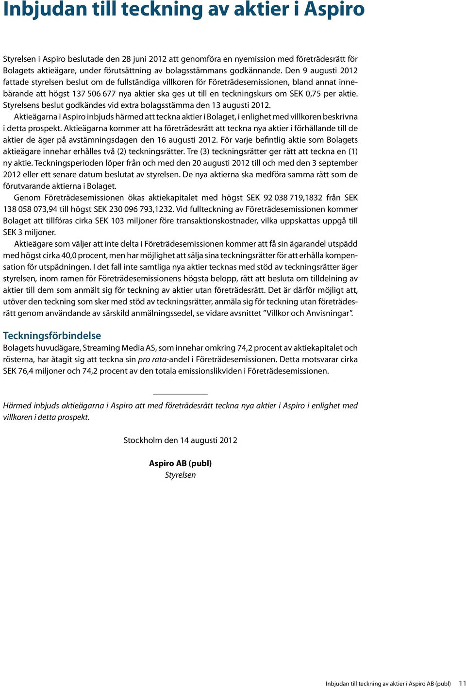 Den 9 augusti 2012 fattade styrelsen beslut om de fullständiga villkoren för Företrädesemissionen, bland annat innebärande att högst 137 506 677 nya aktier ska ges ut till en teckningskurs om SEK