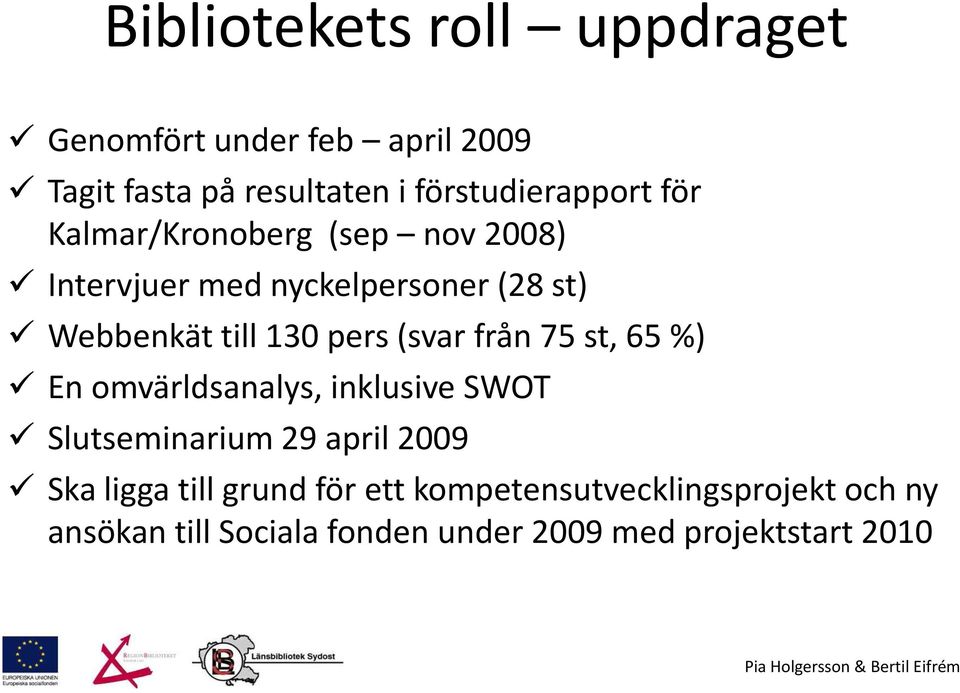 från 75 st, 65 %) En omvärldsanalys, inklusive SWOT Slutseminarium 29 april 2009 Ska ligga till grund