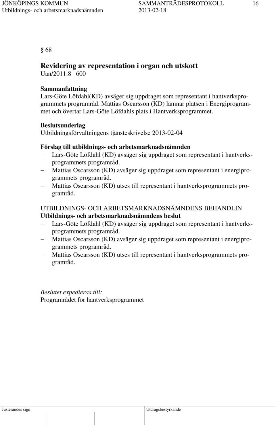 Beslutsunderlag Utbildningsförvaltningens tjänsteskrivelse 2013-02-04 Förslag till utbildnings- och arbetsmarknadsnämnden Lars-Göte Löfdahl (KD) avsäger sig uppdraget som representant i