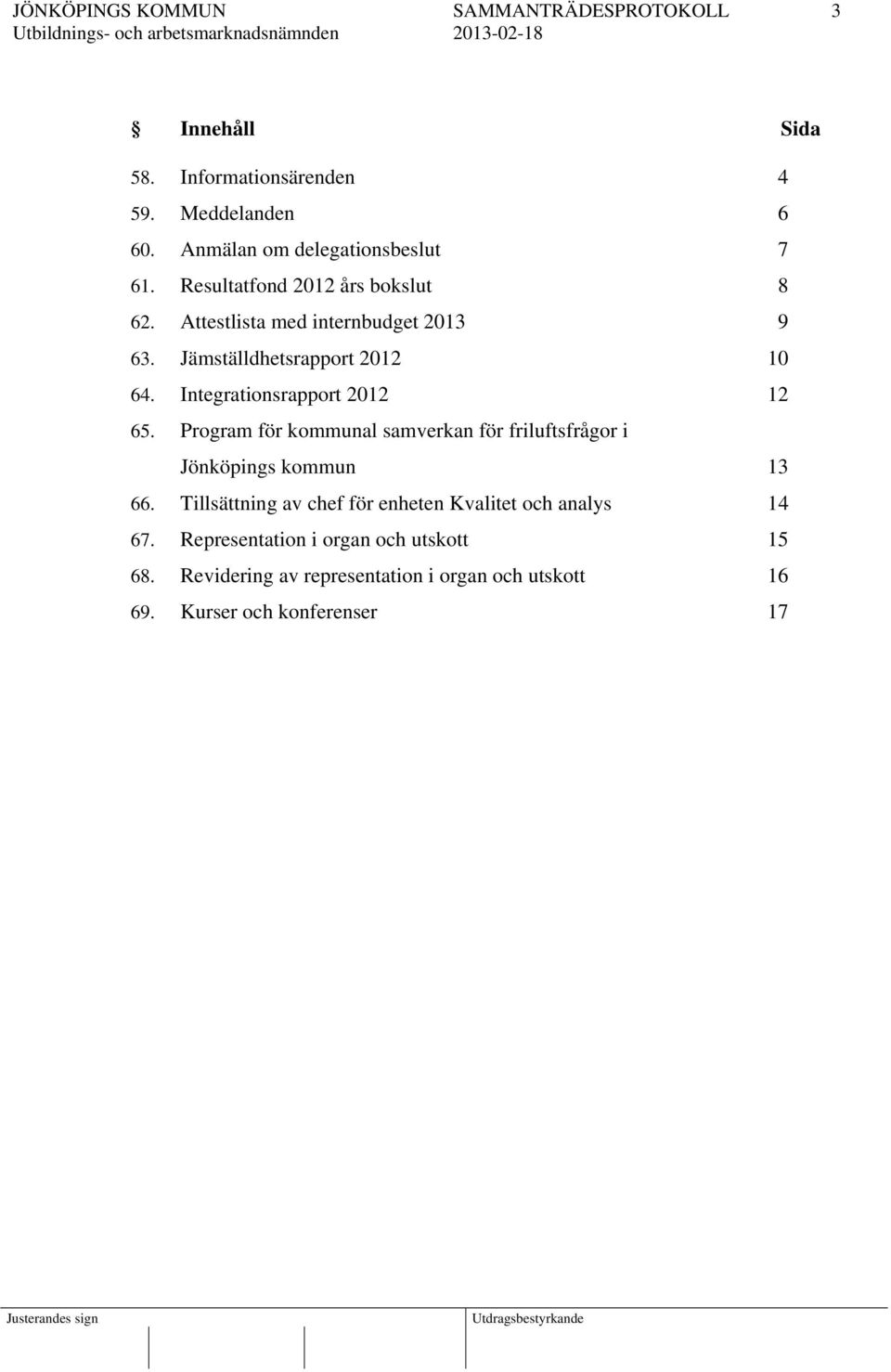 Integrationsrapport 2012 12 65. Program för kommunal samverkan för friluftsfrågor i Jönköpings kommun 13 66.