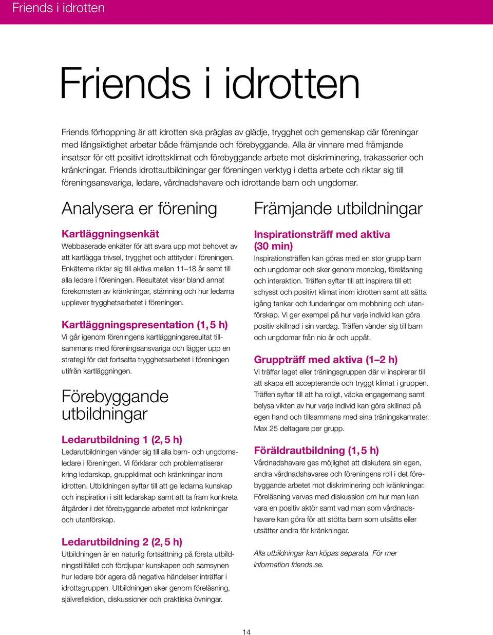 Friends idrottsutbildningar ger föreningen verktyg i detta arbete och riktar sig till föreningsansvariga, ledare, vårdnadshavare och idrottande barn och ungdomar.