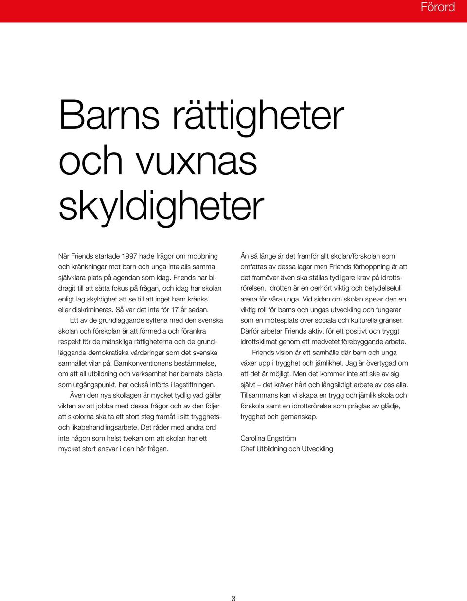 Ett av de grundläggande syftena med den svenska skolan och förskolan är att förmedla och förankra respekt för de mänskliga rättigheterna och de grundläggande demokratiska värderingar som det svenska
