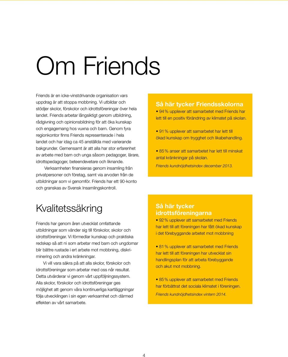 Genom fyra regionkontor finns Friends representerade i hela landet och har idag ca 45 anställda med varierande bakgrunder.