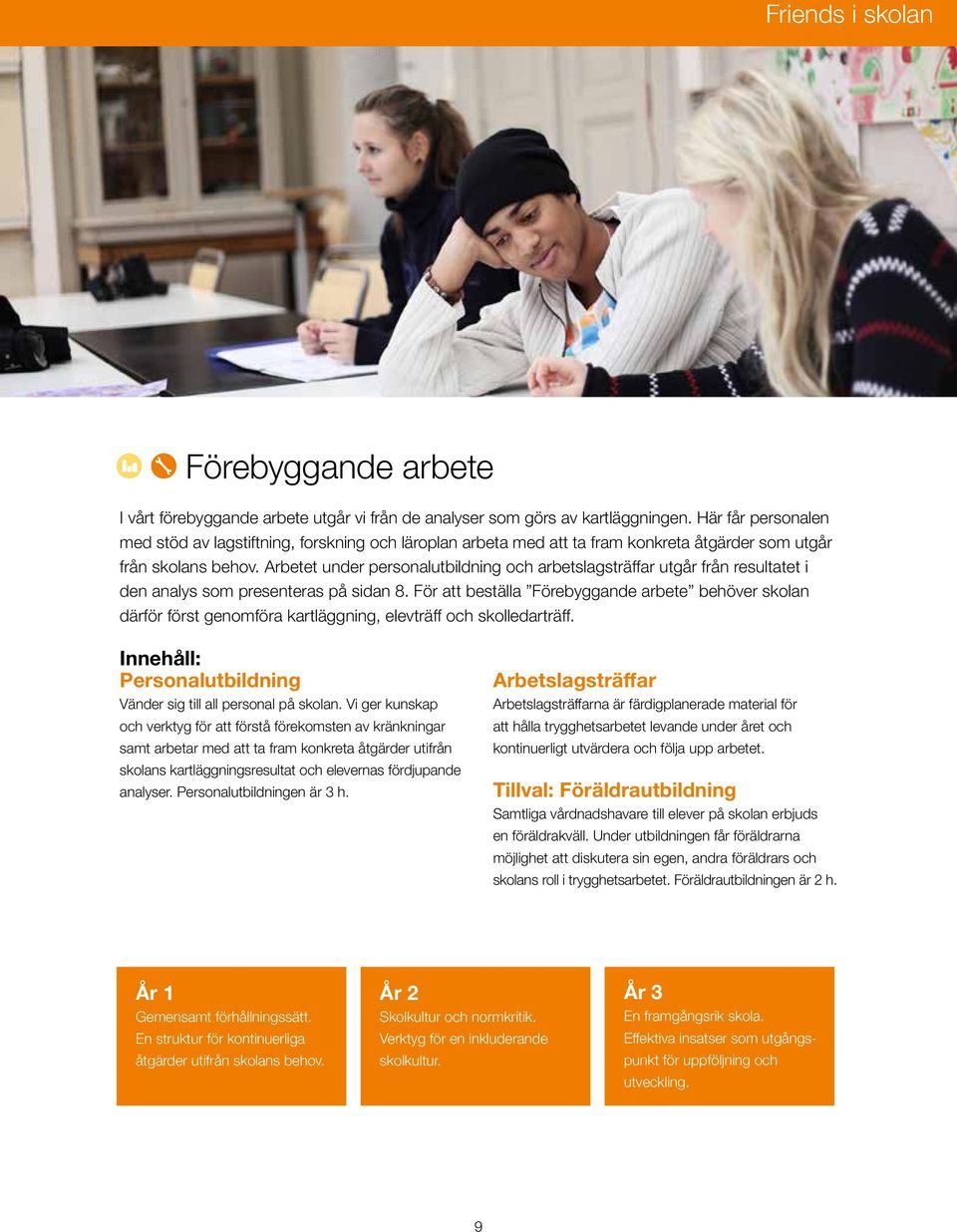 Arbetet under personalutbildning och arbetslagsträffar utgår från resultatet i den analys som presenteras på sidan 8.