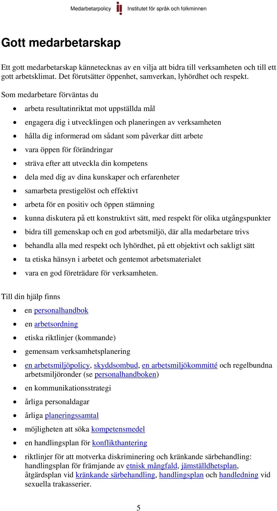 för förändringar sträva efter att utveckla din kompetens dela med dig av dina kunskaper och erfarenheter samarbeta prestigelöst och effektivt arbeta för en positiv och öppen stämning kunna diskutera