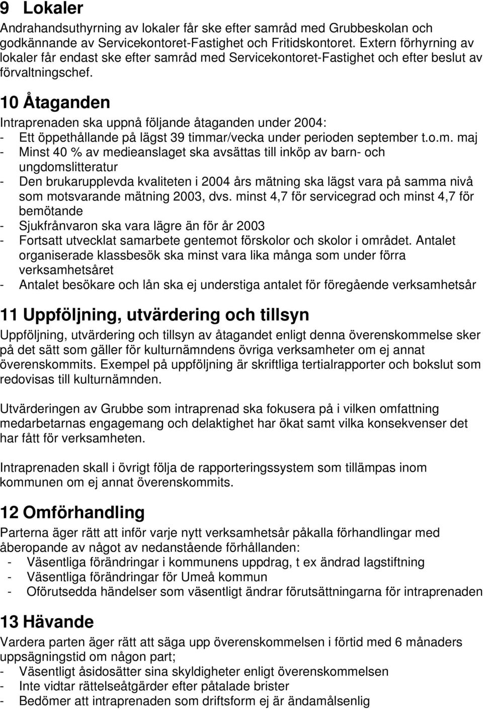 10 Åtaganden Intraprenaden ska uppnå följande åtaganden under 2004: - Ett öppethållande på lägst 39 timm