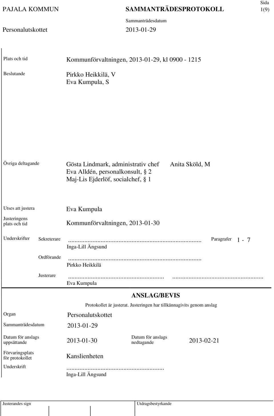 Sekreterare... Paragrafer 1-7 Inga-Lill Ängsund Organ Ordförande... Pirkko Heikkilä Justerare...... Eva Kumpula ANSLAG/BEVIS Protokollet är justerat.