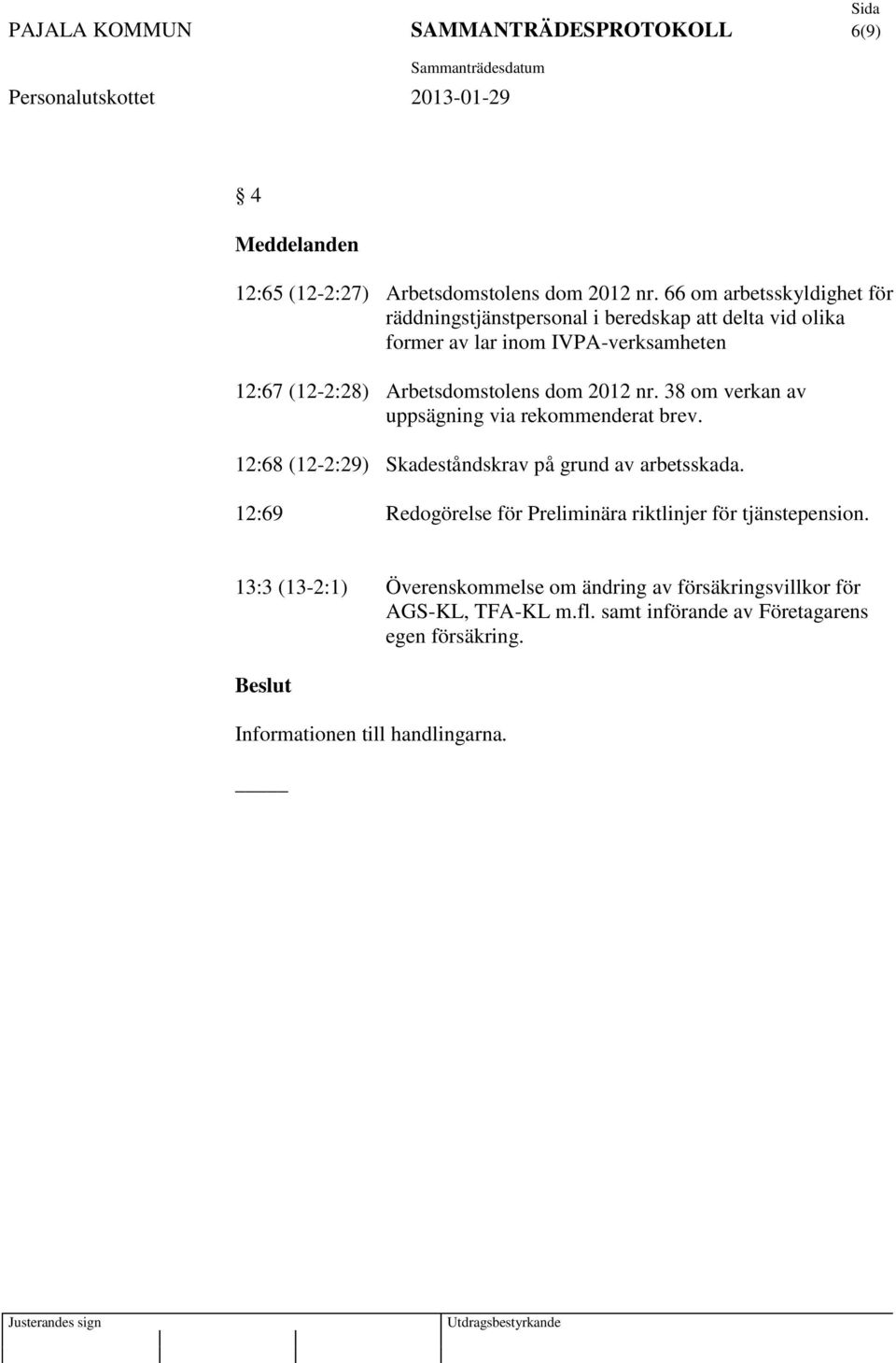 Arbetsdomstolens dom 2012 nr. 38 om verkan av uppsägning via rekommenderat brev. 12:68 (12-2:29) Skadeståndskrav på grund av arbetsskada.