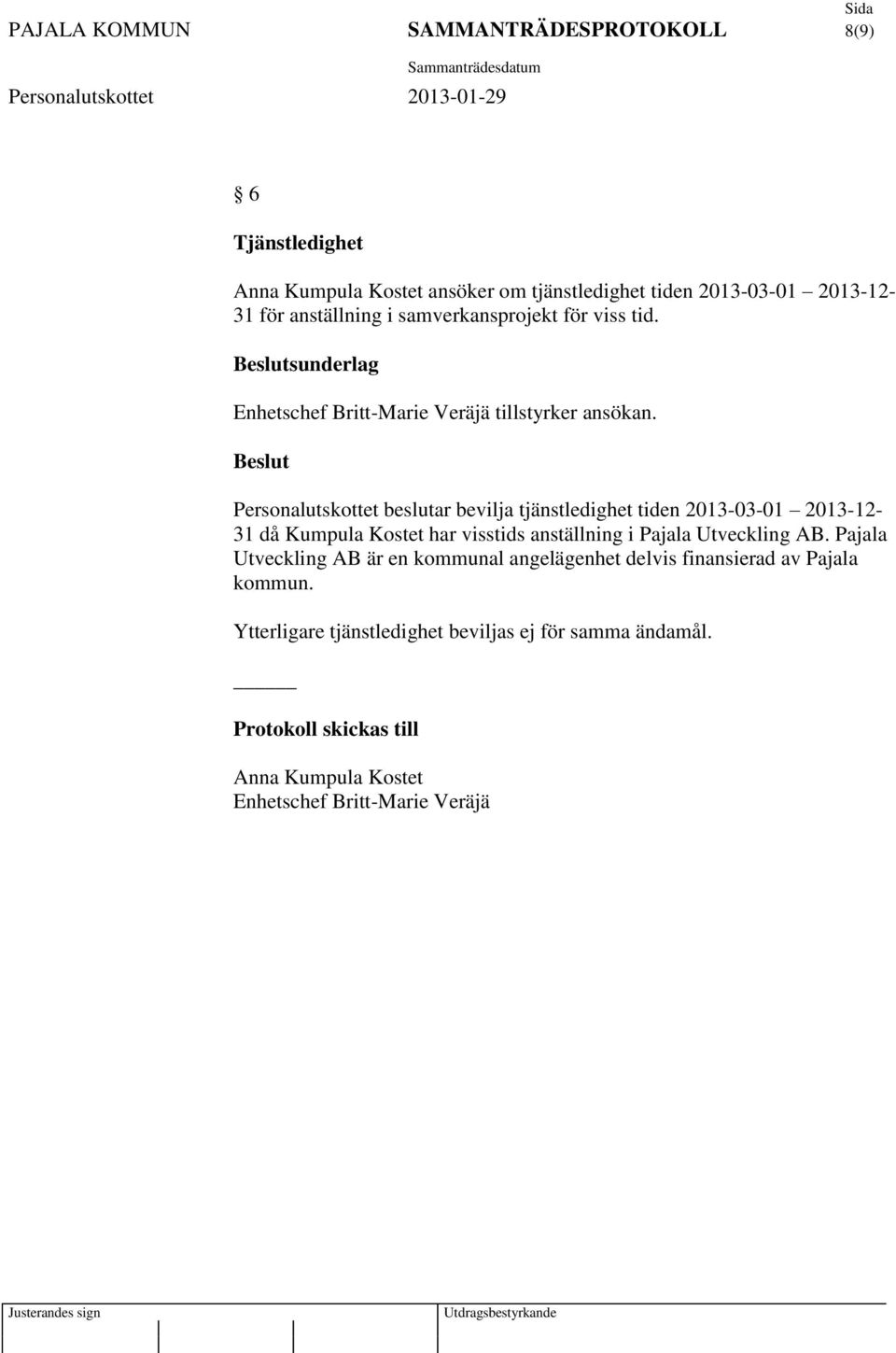 Personalutskottet beslutar bevilja tjänstledighet tiden 2013-03-01 2013-12- 31 då Kumpula Kostet har visstids anställning i Pajala Utveckling AB.