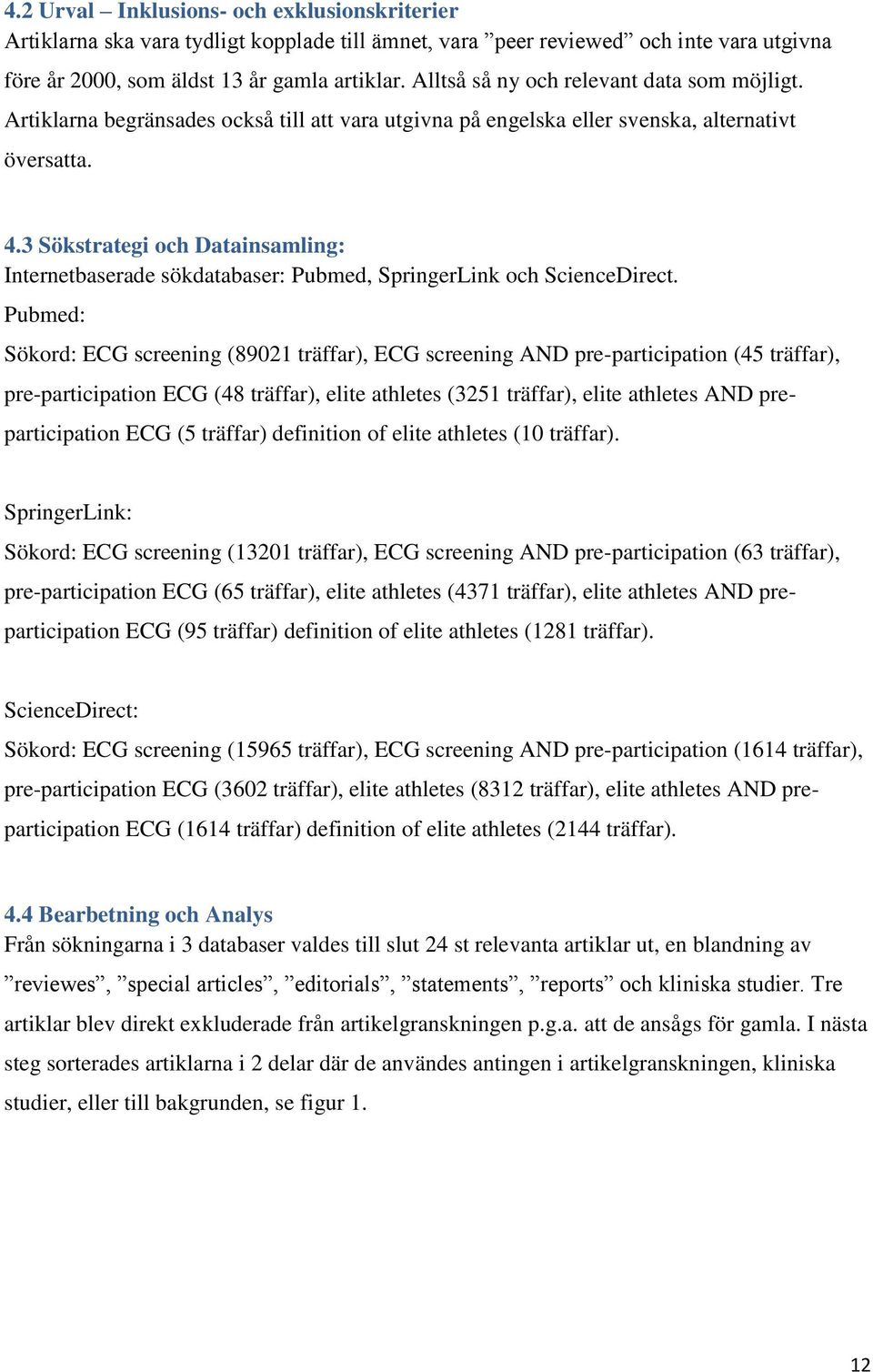 3 Sökstrategi och Datainsamling: Internetbaserade sökdatabaser: Pubmed, SpringerLink och ScienceDirect.