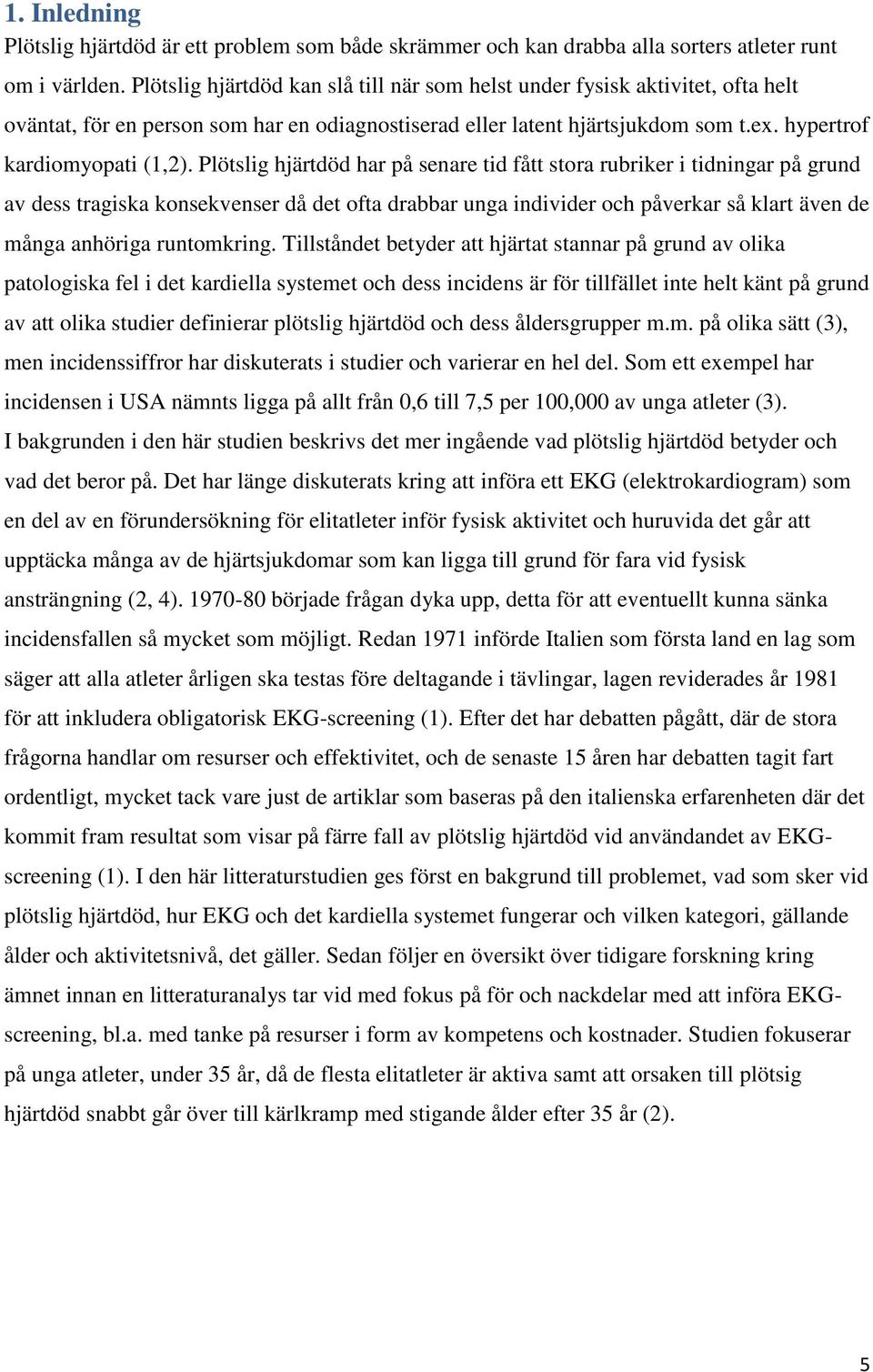 Plötslig hjärtdöd har på senare tid fått stora rubriker i tidningar på grund av dess tragiska konsekvenser då det ofta drabbar unga individer och påverkar så klart även de många anhöriga runtomkring.