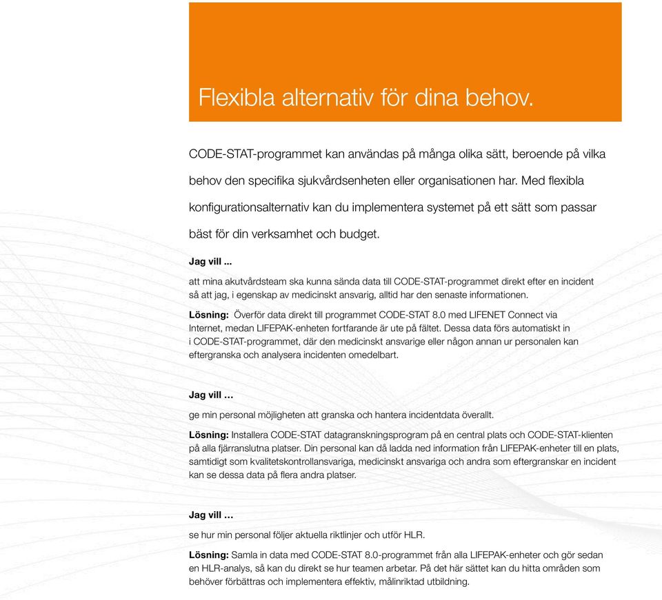 .. att mina akutvårdsteam ska kunna sända data till CODE-STAT-programmet direkt efter en incident så att jag, i egenskap av medicinskt ansvarig, alltid har den senaste informationen.