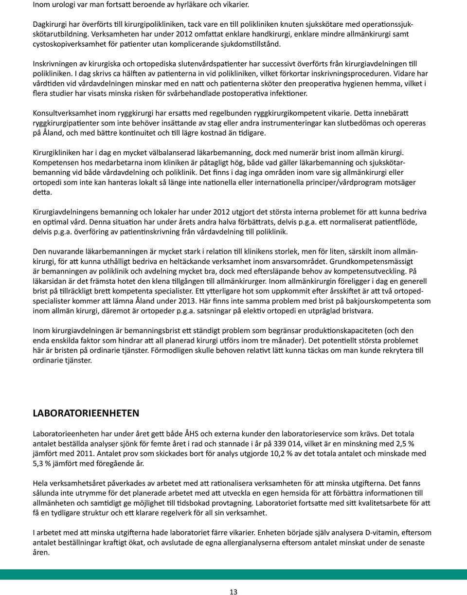 Verksamheten har under 2012 omfattat enklare handkirurgi, enklare mindre allmänkirurgi samt cystoskopiverksamhet för patienter utan komplicerande sjukdomstillstånd.