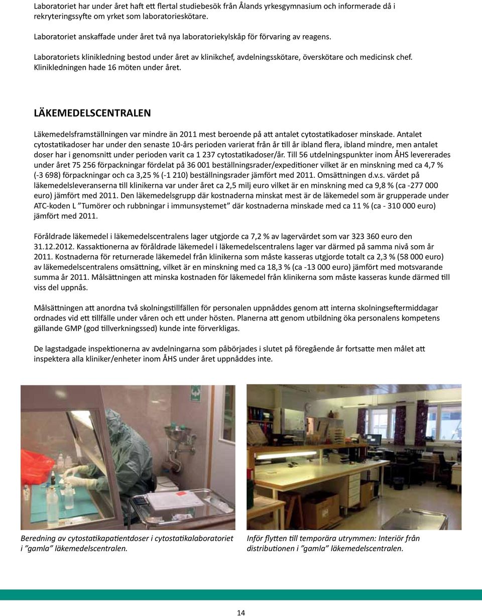 Klinikledningen hade 16 möten under året. LÄKEMEDELSCENTRALEN Läkemedelsframställningen var mindre än 2011 mest beroende på att antalet cytostatikadoser minskade.