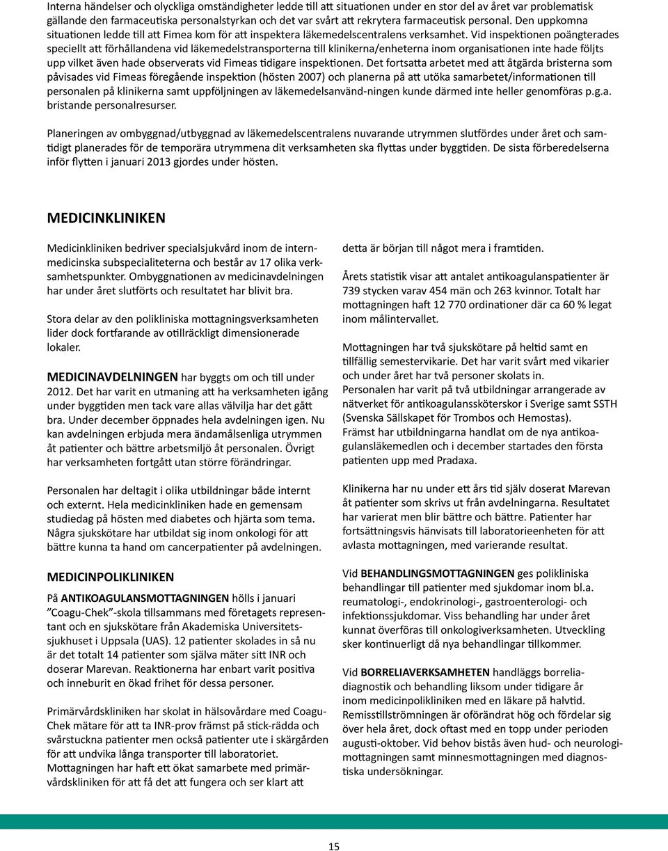 Vid inspektionen poängterades speciellt att förhållandena vid läkemedelstransporterna till klinikerna/enheterna inom organisationen inte hade följts upp vilket även hade observerats vid Fimeas