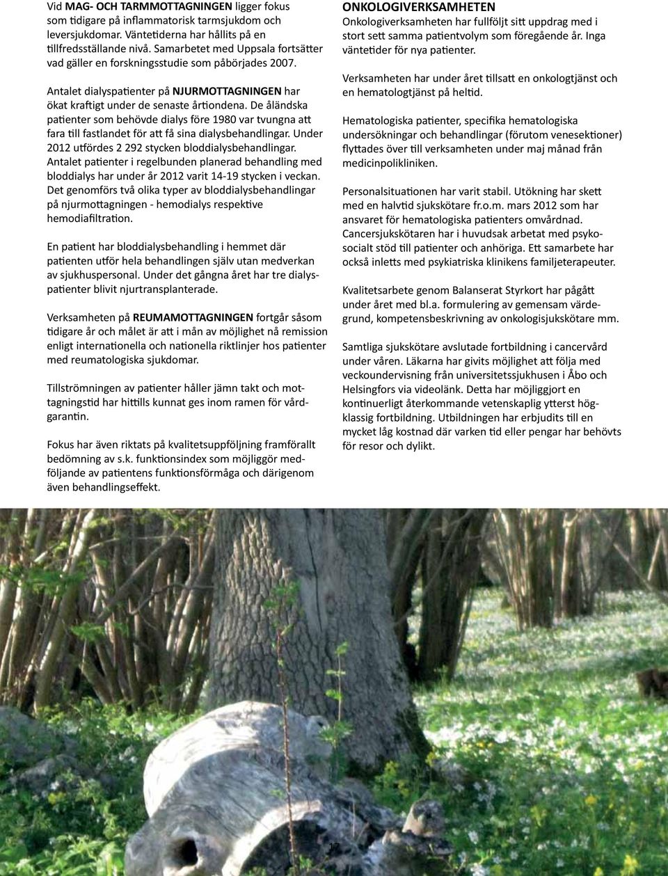 De åländska patienter som behövde dialys före 1980 var tvungna att fara till fastlandet för att få sina dialysbehandlingar. Under 2012 utfördes 2 292 stycken bloddialysbehandlingar.