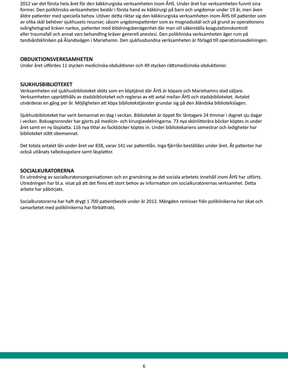 Utöver detta riktar sig den käkkirurgiska verksamheten inom ÅHS till patienter som av olika skäl behöver sjukhusets resurser, såsom ungdomspatienter som av mognadsskäl och på grund av operationens