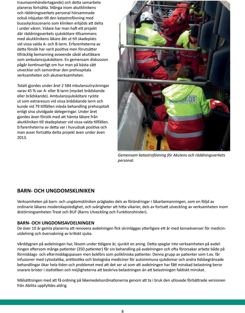 Vidare har man haft ett projekt där räddningsverkets sjukskötare tillsammans med akutklinikens läkare åkt ut till skadeplats vid vissa valda A- och B-larm.