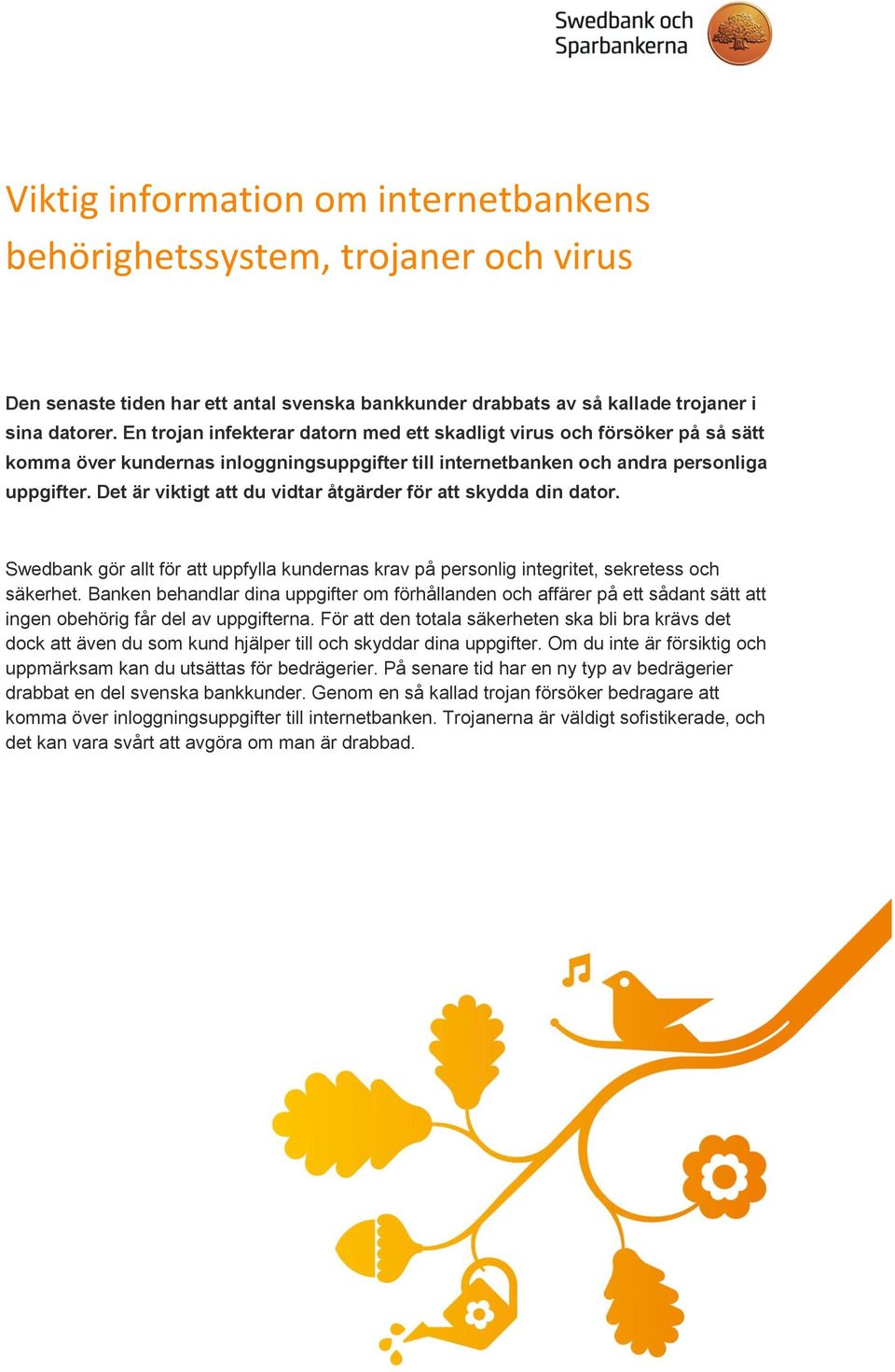 Det är viktigt att du vidtar åtgärder för att skydda din dator. Swedbank gör allt för att uppfylla kundernas krav på personlig integritet, sekretess och säkerhet.