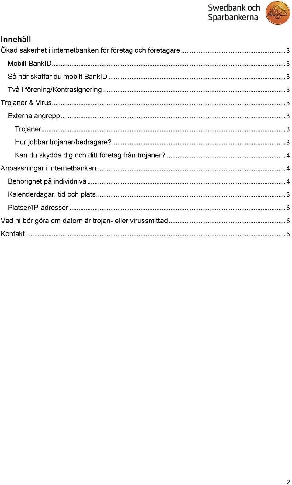 ... 3 Kan du skydda dig och ditt företag från trojaner?... 4 Anpassningar i internetbanken... 4 Behörighet på individnivå.