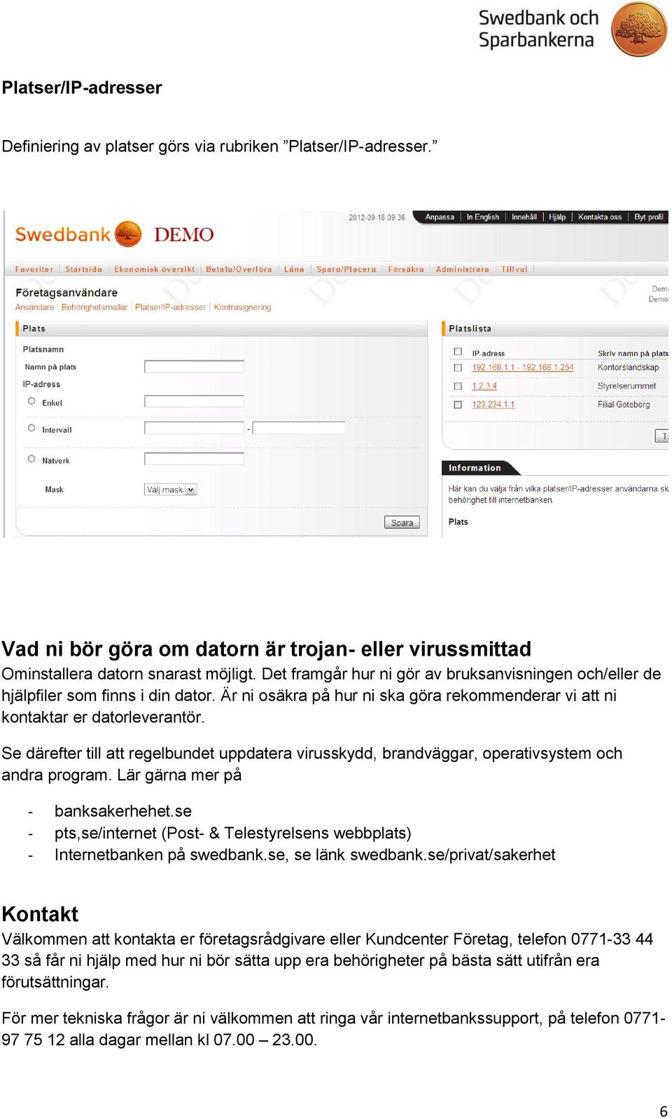 Se därefter till att regelbundet uppdatera virusskydd, brandväggar, operativsystem och andra program. Lär gärna mer på - banksakerhehet.