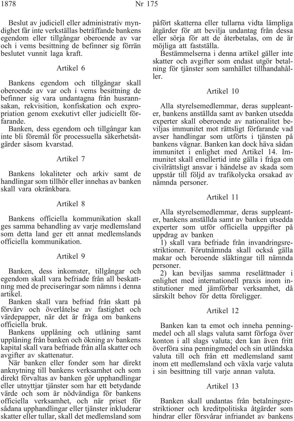 Artikel 6 Bankens egendom och tillgångar skall oberoende av var och i vems besittning de befinner sig vara undantagna från husrannsakan, rekvisition, konfiskation och expropriation genom exekutivt