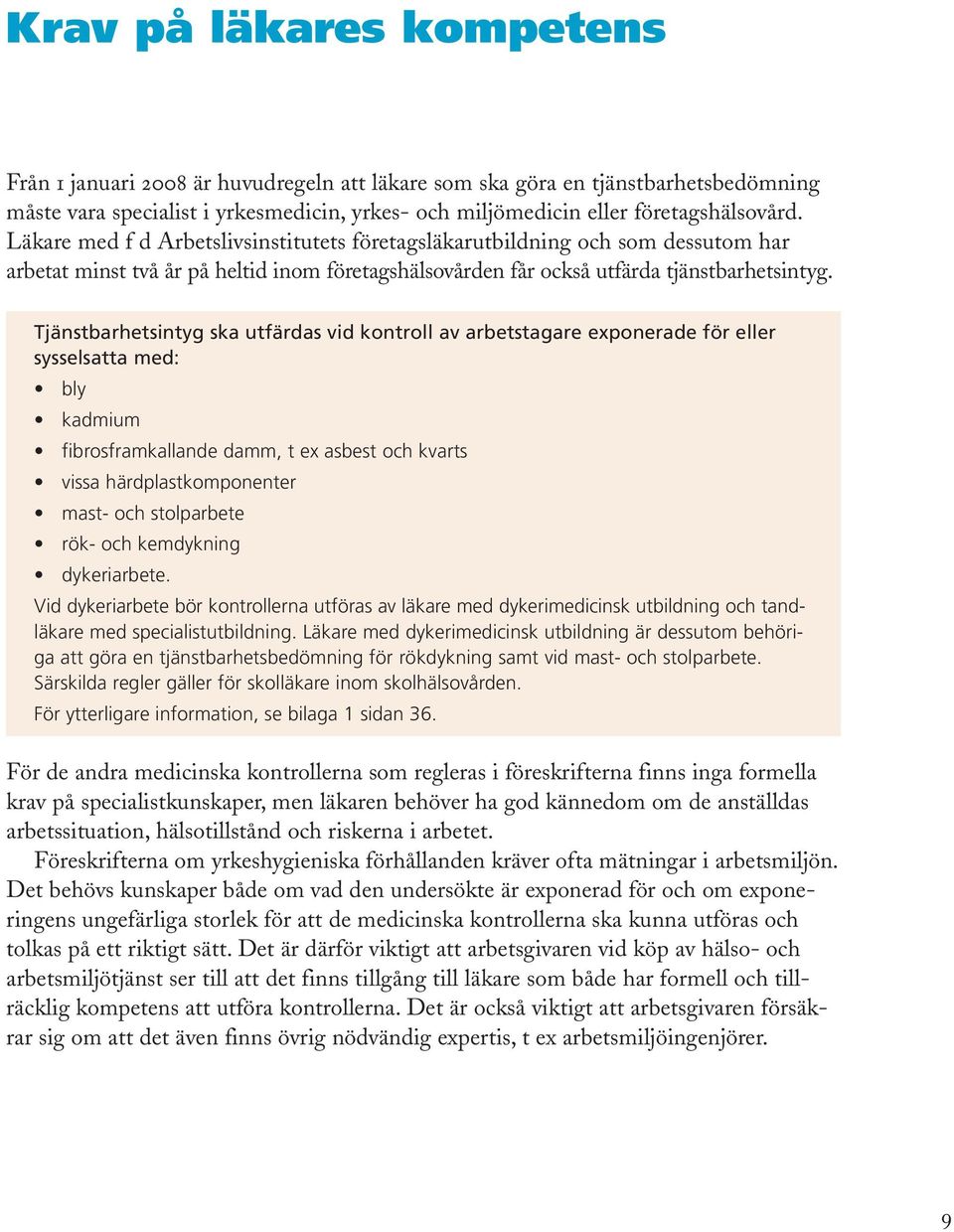 Tjänstbarhetsintyg ska utfärdas vid kontroll av arbetstagare exponerade för eller sysselsatta med: bly kadmium fibrosframkallande damm, t ex asbest och kvarts vissa härdplastkomponenter mast- och