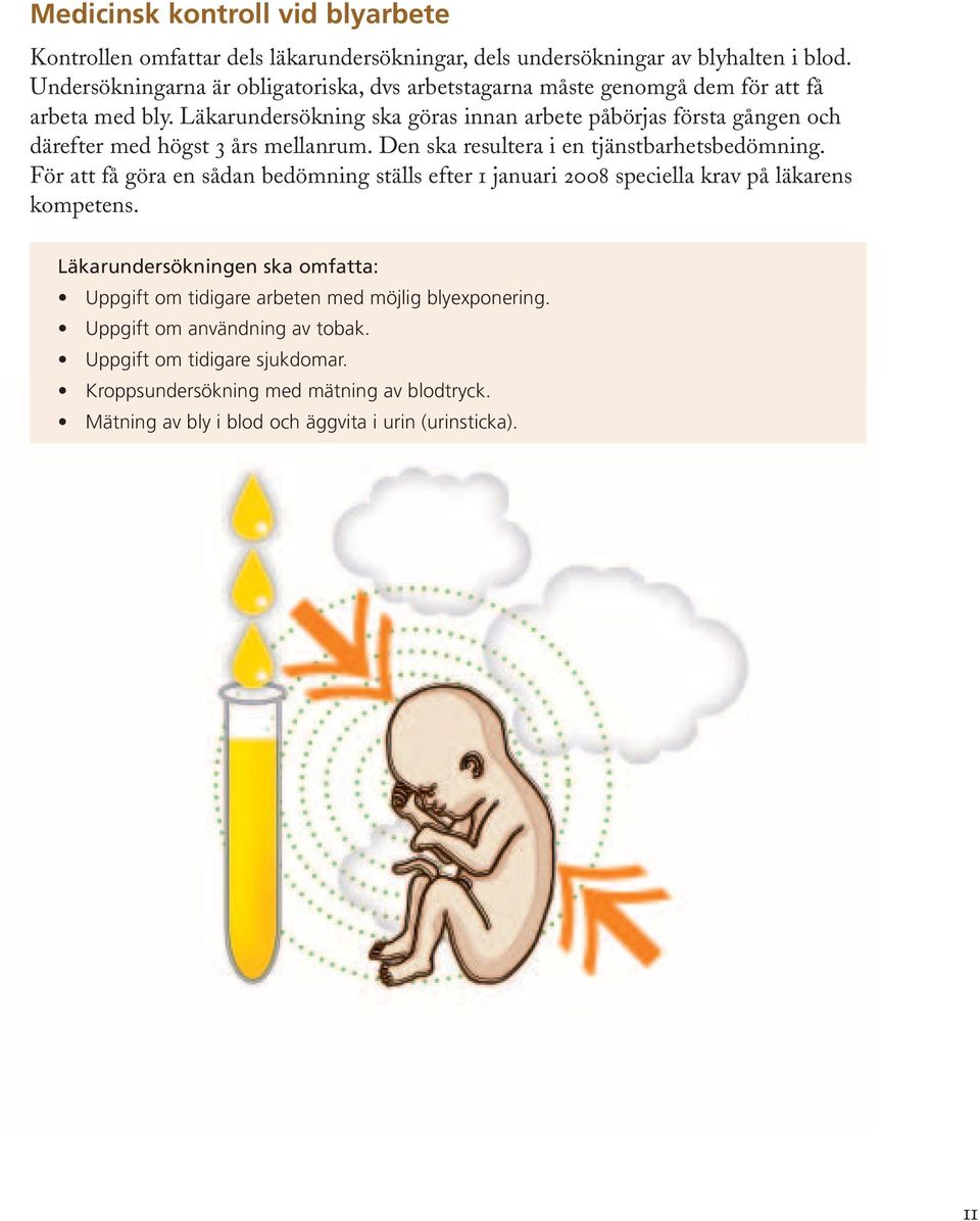 Läkarundersökning ska göras innan arbete påbörjas första gången och därefter med högst 3 års mellanrum. Den ska resultera i en tjänstbarhetsbedömning.