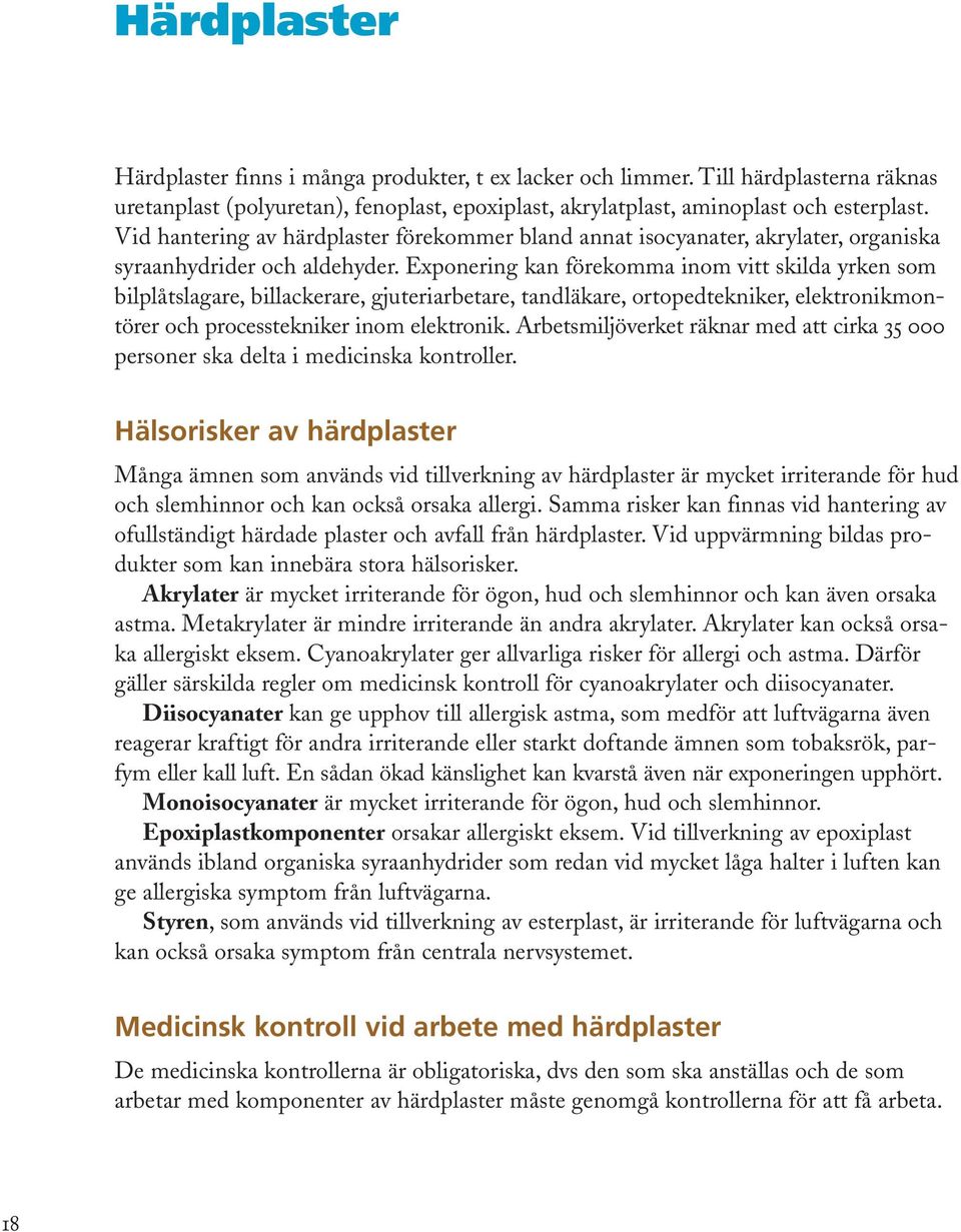 Exponering kan förekomma inom vitt skilda yrken som bilplåtslagare, billackerare, gjuteriarbetare, tandläkare, ortopedtekniker, elektronikmontörer och processtekniker inom elektronik.