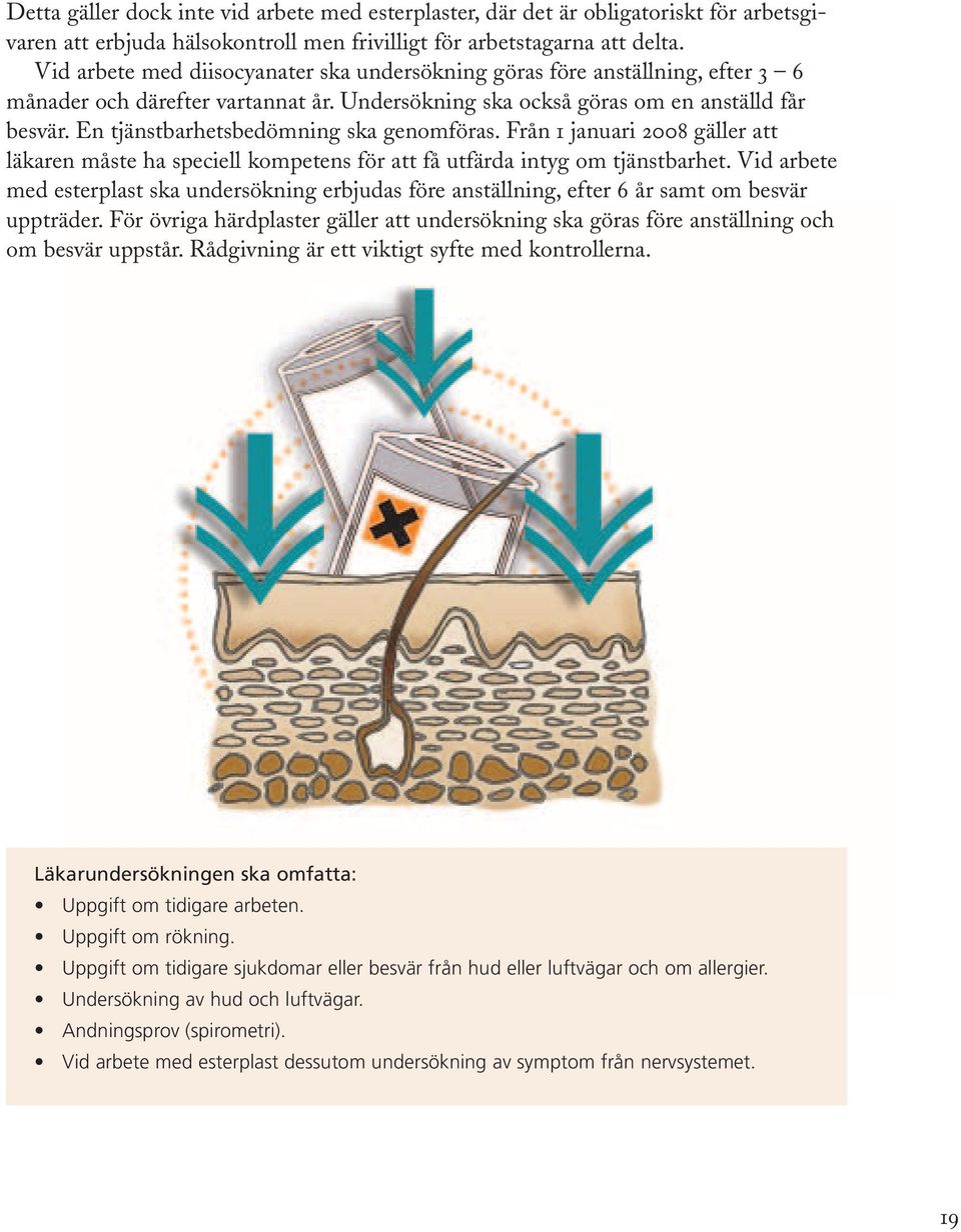 En tjänstbarhetsbedömning ska genomföras. Från 1 januari 2008 gäller att läkaren måste ha speciell kompetens för att få utfärda intyg om tjänstbarhet.