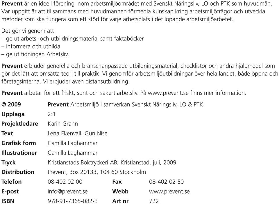 Det gör vi genom att ge ut arbets- och utbildningsmaterial samt faktaböcker informera och utbilda ge ut tidningen Arbetsliv.