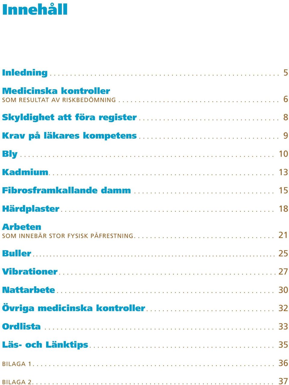 ....................................................... 13 Fibrosframkallande damm................................... 15 Härdplaster..................................................... 18 Arbeten SOM INNEBÄR STOR FYSISK PÅFRESTNING.