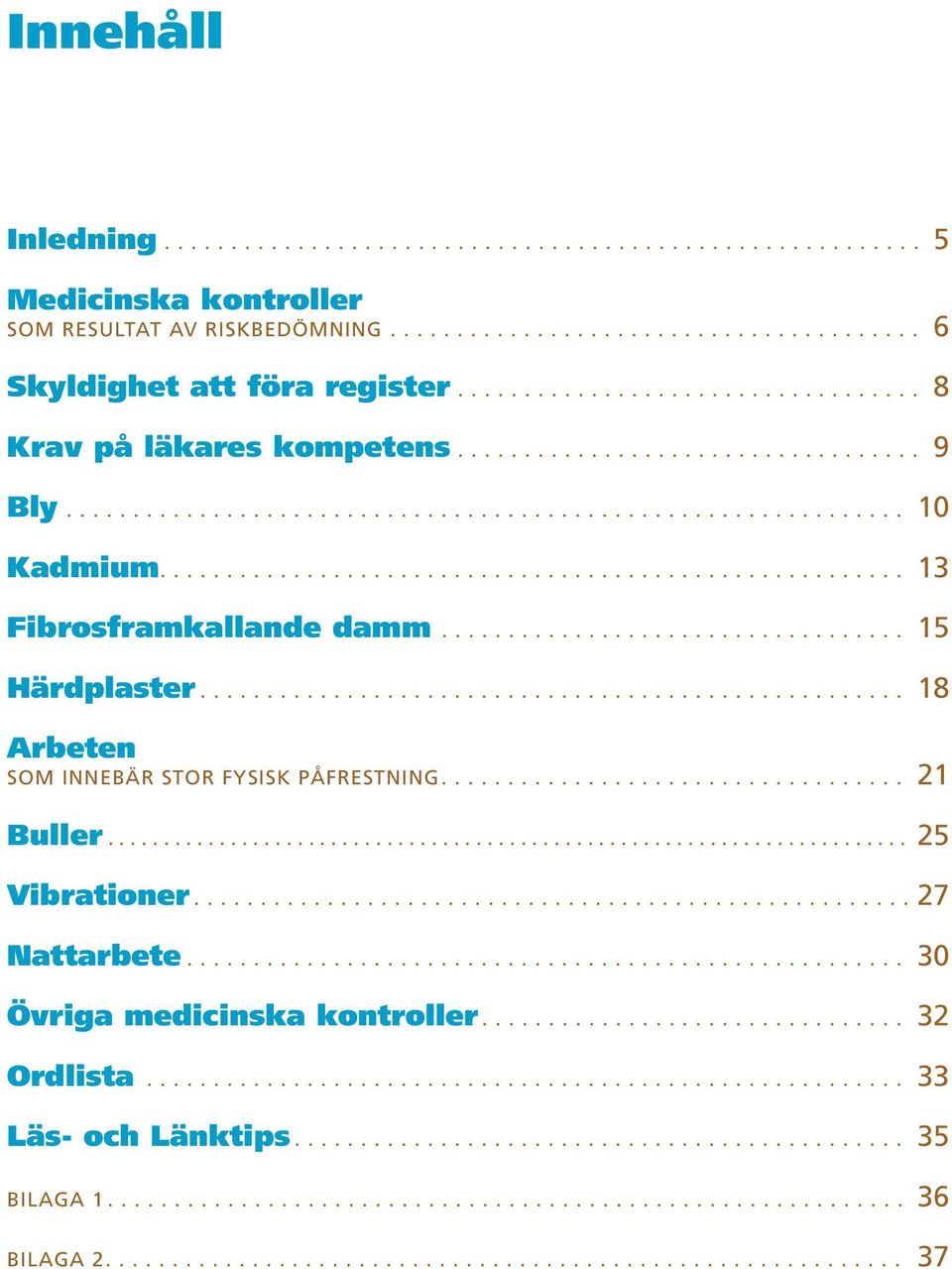 ....................................................... 13 Fibrosframkallande damm................................... 15 Härdplaster..................................................... 18 Arbeten SOM INNEBÄR STOR FYSISK PÅFRESTNING.