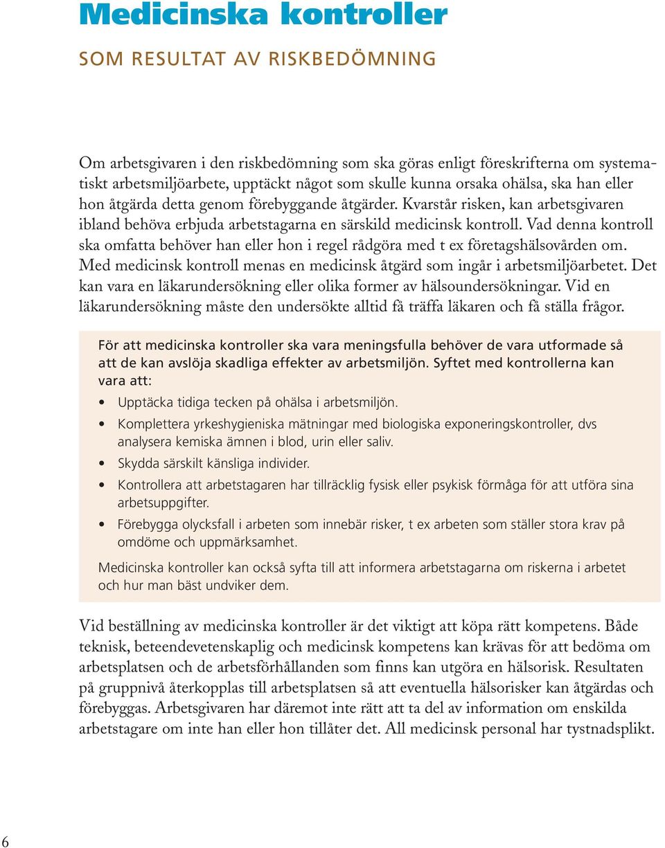 Vad denna kontroll ska omfatta behöver han eller hon i regel rådgöra med t ex företagshälsovården om. Med medicinsk kontroll menas en medicinsk åtgärd som ingår i arbetsmiljöarbetet.