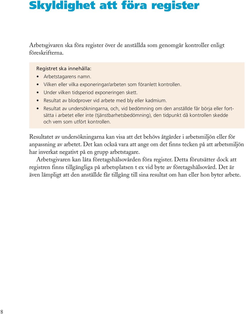 Resultat av undersökningarna, och, vid bedömning om den anställde får börja eller fortsätta i arbetet eller inte (tjänstbarhetsbedömning), den tidpunkt då kontrollen skedde och vem som utfört