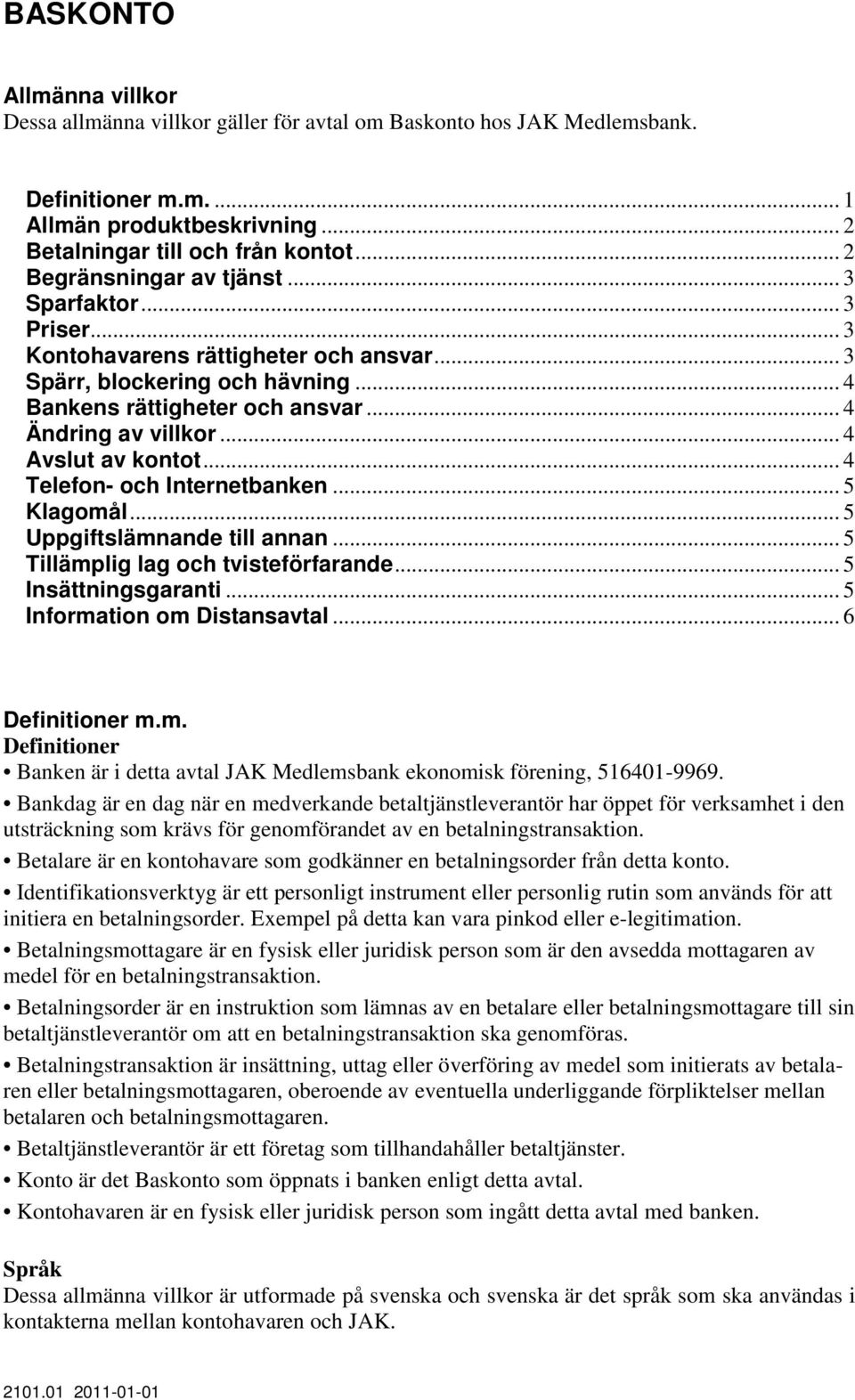 .. 4 Avslut av kontot... 4 Telefon- och Internetbanken... 5 Klagomål... 5 Uppgiftslämnande till annan... 5 Tillämplig lag och tvisteförfarande... 5 Insättningsgaranti... 5 Information om Distansavtal.